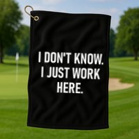 I DonT Know I Just Work Here Funny Jokes Sarcastic Golf Towel