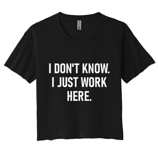 I DonT Know I Just Work Here Funny Jokes Sarcastic Crop Top