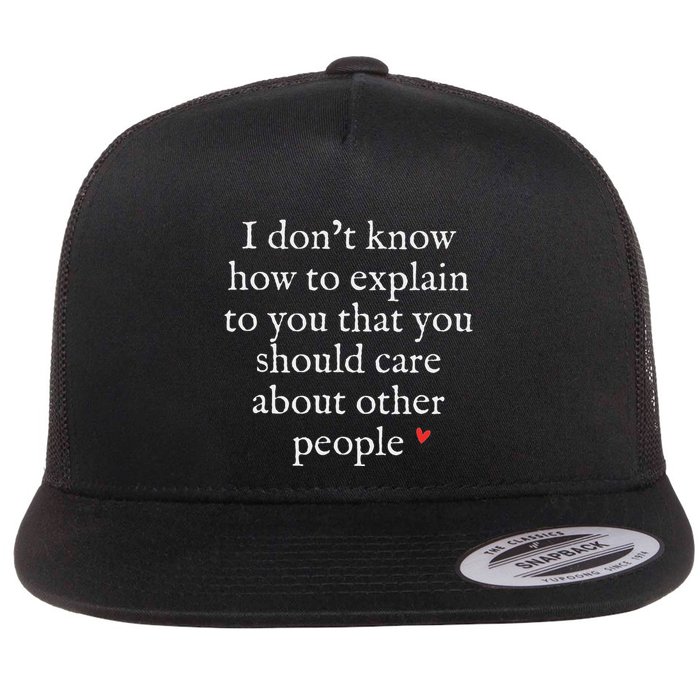 I DonT Know How To Explain To You That You Should Care Flat Bill Trucker Hat