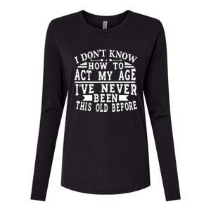 I Don't Know How To Act My Age I´ve Never Been This Old Funny Gift Womens Cotton Relaxed Long Sleeve T-Shirt