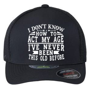 I Don't Know How To Act My Age I´ve Never Been This Old Funny Gift Flexfit Unipanel Trucker Cap