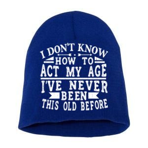 I Don't Know How To Act My Age I´ve Never Been This Old Funny Gift Short Acrylic Beanie