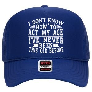 I Don't Know How To Act My Age I´ve Never Been This Old Funny Gift High Crown Mesh Back Trucker Hat