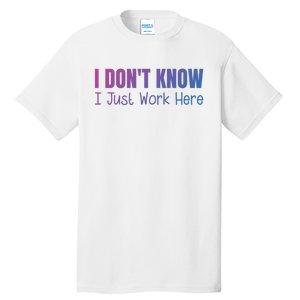 I DonT Know I Just Work Here Tall T-Shirt