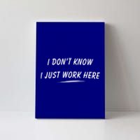 I DonT Know I Just Work Here Funny Employee Saying Gift Canvas