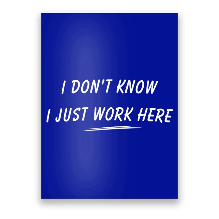 I DonT Know I Just Work Here Funny Employee Saying Gift Poster