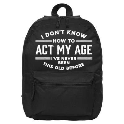 I Don't Know How To Act My Age I've Never Been Old Before 16 in Basic Backpack