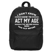 I Don't Know How To Act My Age I've Never Been Old Before 16 in Basic Backpack