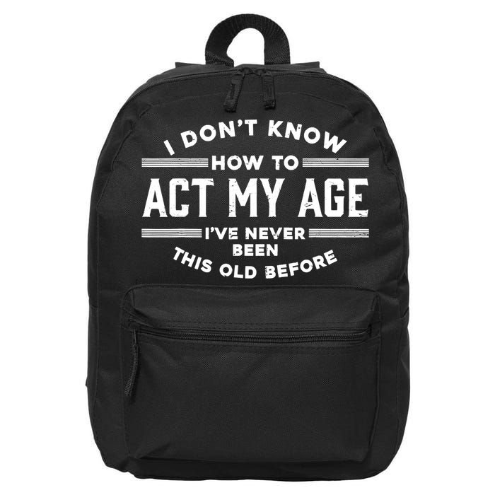 I Don't Know How To Act My Age I've Never Been Old Before 16 in Basic Backpack