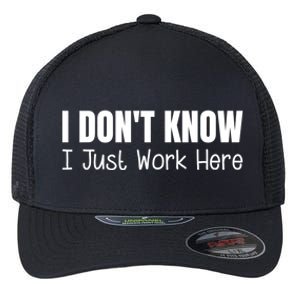 I DonT Know I Just Work Here Gift Flexfit Unipanel Trucker Cap