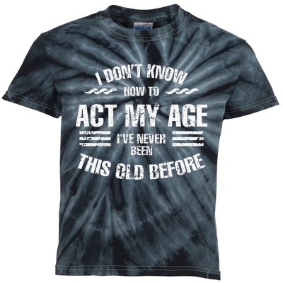 I DonT Know To Act My Age IVe Never Been This Old Before Kids Tie-Dye T-Shirt