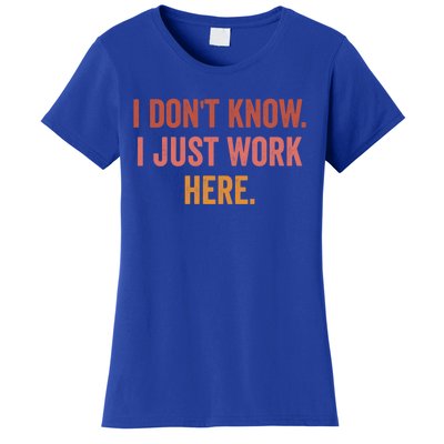 I DonT Know I Just Work Here Funny Work Sarcastic Gift Women's T-Shirt