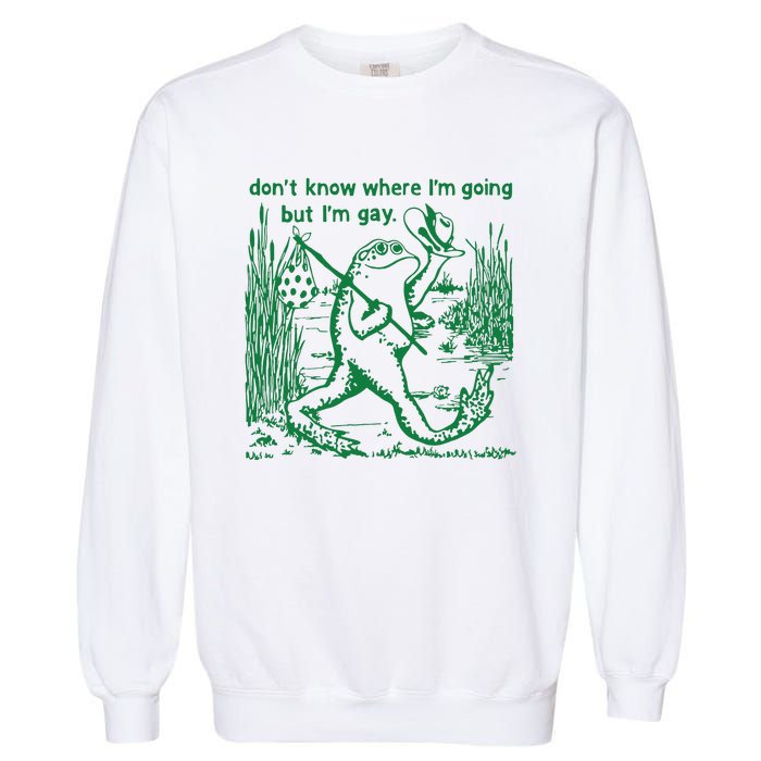 I Dont Know Where Im Going But Im Gay Frog Lgbt Pride Garment-Dyed Sweatshirt