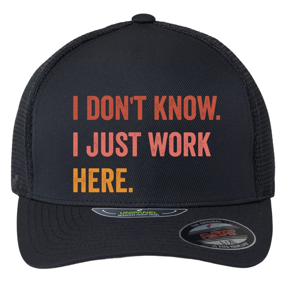 I DonT Know I Just Work Here Funny Work Sarcastic Gift Flexfit Unipanel Trucker Cap
