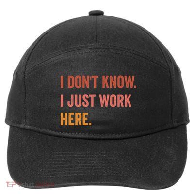 I DonT Know I Just Work Here Funny Work Sarcastic Gift 7-Panel Snapback Hat