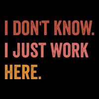 I DonT Know I Just Work Here Funny Work Sarcastic Gift 7-Panel Snapback Hat
