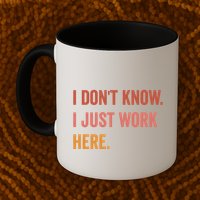 I DonT Know I Just Work Here Funny Work Sarcastic Gift Mug