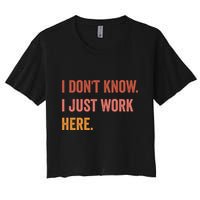 I DonT Know I Just Work Here Funny Work Sarcastic Gift Women's Crop Top Tee
