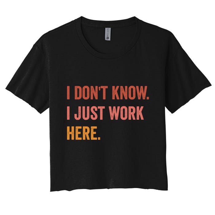 I DonT Know I Just Work Here Funny Work Sarcastic Gift Women's Crop Top Tee