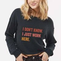 I DonT Know I Just Work Here Funny Work Sarcastic Gift Cropped Pullover Crew