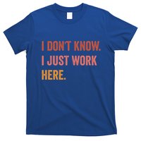I DonT Know I Just Work Here Funny Work Sarcastic Gift T-Shirt