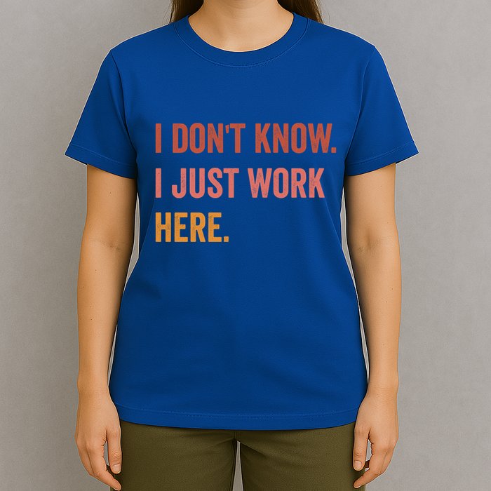 I DonT Know I Just Work Here Funny Work Sarcastic Gift T-Shirt
