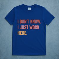 I DonT Know I Just Work Here Funny Work Sarcastic Gift T-Shirt