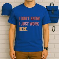 I DonT Know I Just Work Here Funny Work Sarcastic Gift T-Shirt