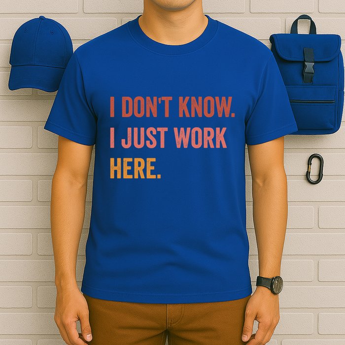 I DonT Know I Just Work Here Funny Work Sarcastic Gift T-Shirt