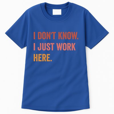 I DonT Know I Just Work Here Funny Work Sarcastic Gift Tall T-Shirt