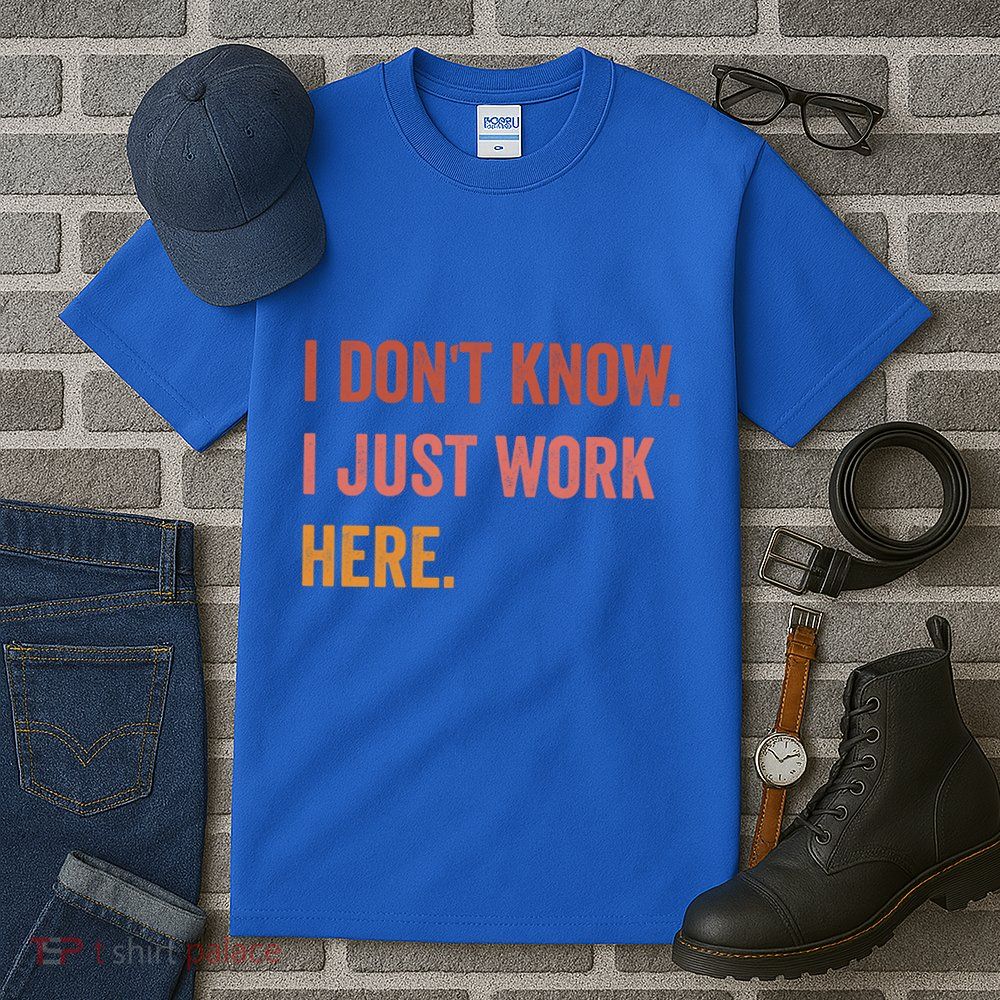 I DonT Know I Just Work Here Funny Work Sarcastic Gift Tall T-Shirt