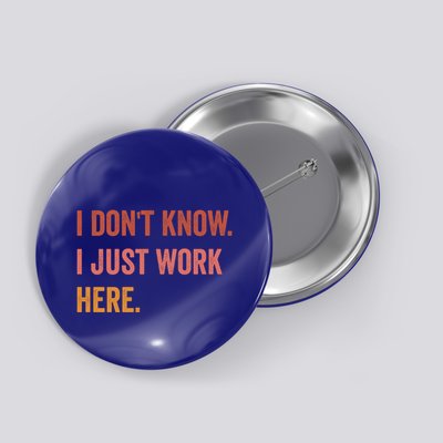I DonT Know I Just Work Here Funny Work Sarcastic Gift Button