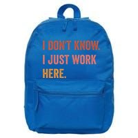 I DonT Know I Just Work Here Funny Work Sarcastic Gift 16 in Basic Backpack