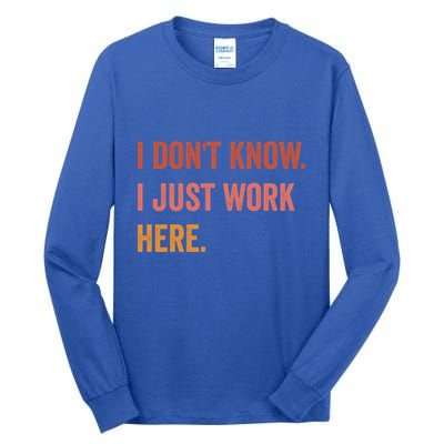 I DonT Know I Just Work Here Funny Work Sarcastic Gift Tall Long Sleeve T-Shirt