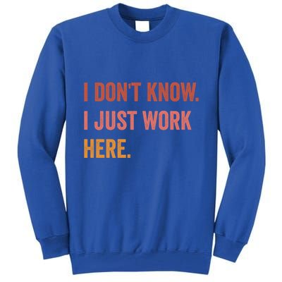I DonT Know I Just Work Here Funny Work Sarcastic Gift Tall Sweatshirt