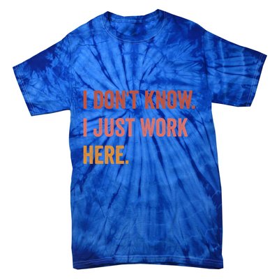 I DonT Know I Just Work Here Funny Work Sarcastic Gift Tie-Dye T-Shirt