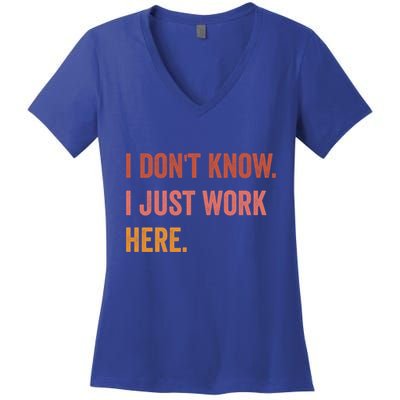 I DonT Know I Just Work Here Funny Work Sarcastic Gift Women's V-Neck T-Shirt
