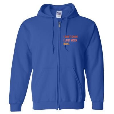 I DonT Know I Just Work Here Funny Work Sarcastic Gift Full Zip Hoodie
