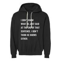 I Don’T Know What He Just Said At The End Of That Sentence Garment-Dyed Fleece Hoodie
