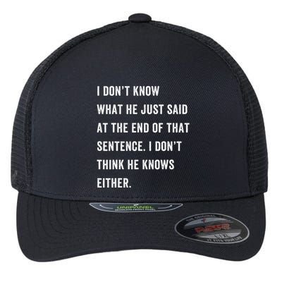 I Don’T Know What He Just Said At The End Of That Sentence Flexfit Unipanel Trucker Cap