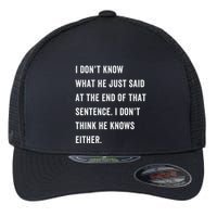 I Don’T Know What He Just Said At The End Of That Sentence Flexfit Unipanel Trucker Cap