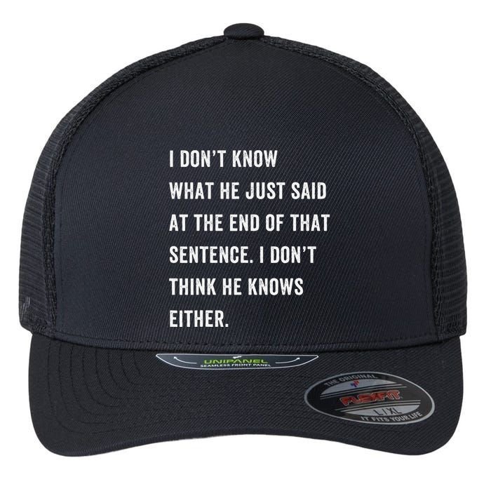 I Don’T Know What He Just Said At The End Of That Sentence Flexfit Unipanel Trucker Cap
