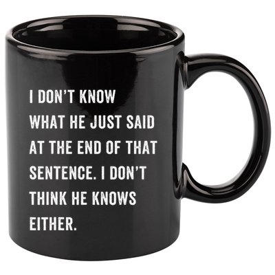 I Don’T Know What He Just Said At The End Of That Sentence 11oz C Handle Ceramic Mug