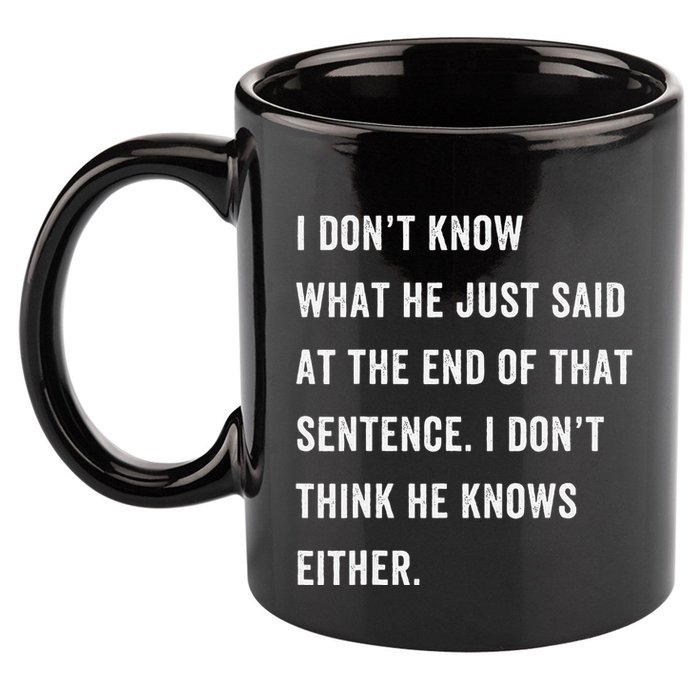 I Don’T Know What He Just Said At The End Of That Sentence 11oz C Handle Ceramic Mug