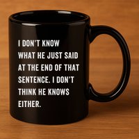I Don’T Know What He Just Said At The End Of That Sentence 11oz C Handle Ceramic Mug