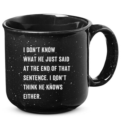 I Don’T Know What He Just Said At The End Of That Sentence 15oz Campfire Ceramic Mug