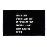 I Don’T Know What He Just Said At The End Of That Sentence Microfiber Hand Towel