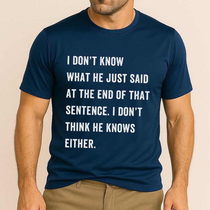 I Don’T Know What He Just Said At The End Of That Sentence Performance Shirt