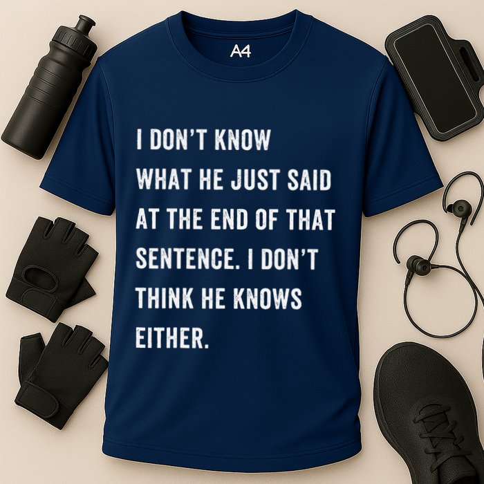 I Don’T Know What He Just Said At The End Of That Sentence Performance Shirt