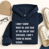 I Don’T Know What He Just Said At The End Of That Sentence Hoodie